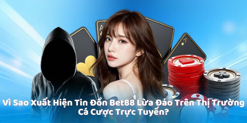 Vì Sao Xuất Hiện Tin Đồn Bet88 Lừa Đảo Trên Thị Trường Cá Cược Trực Tuyến?