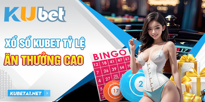 Xổ số Kubet tỷ lệ ăn thưởng cao